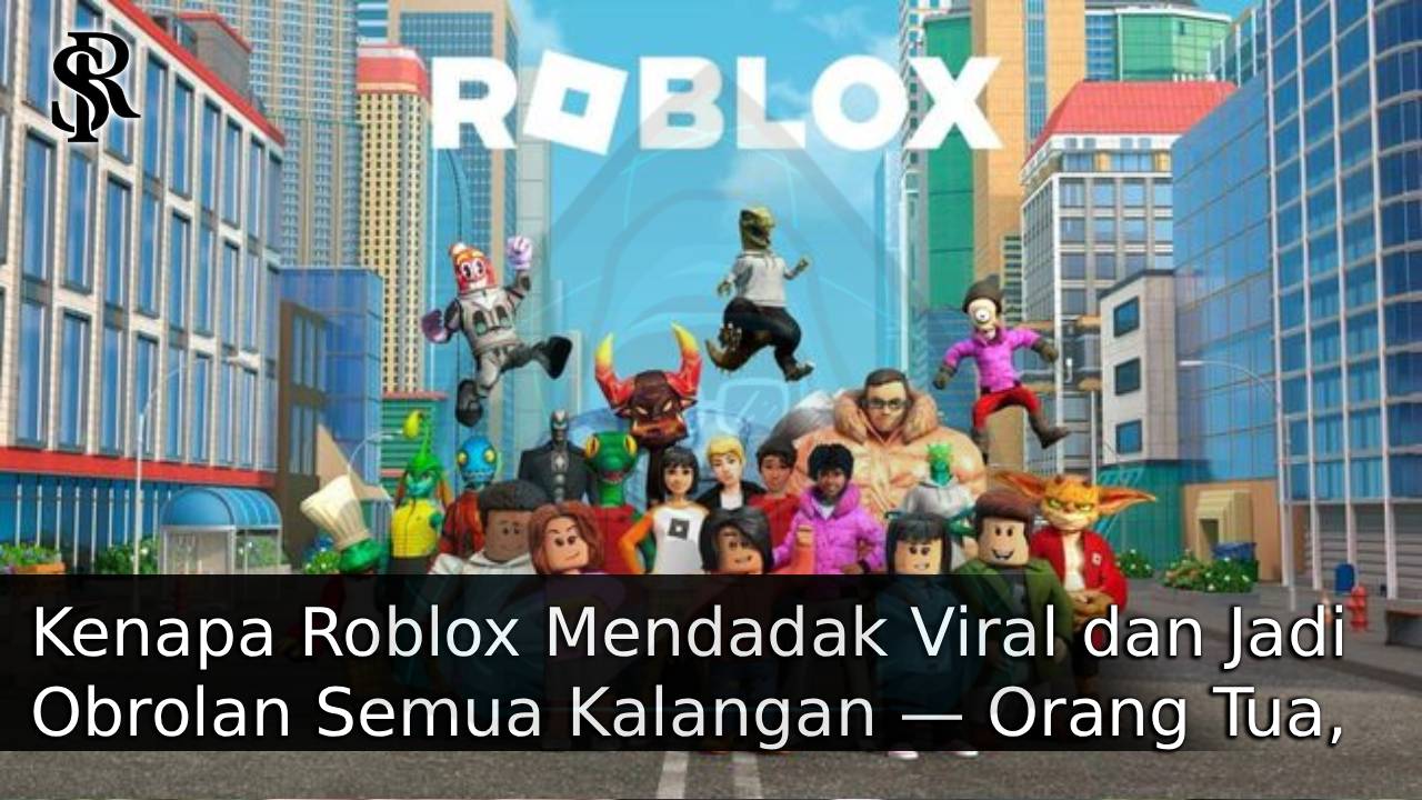 Kenapa Roblox Mendadak Viral dan Jadi Obrolan Semua Kalangan — Orang Tua, Anak, Hingga Guru