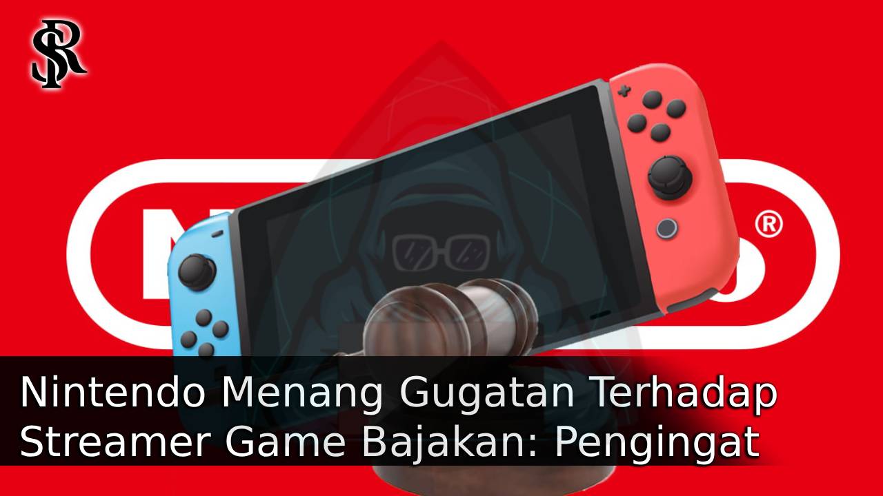 Nintendo Menang Gugatan Terhadap Streamer Game Bajakan: Pengingat Tegas untuk Industri & Komunitas