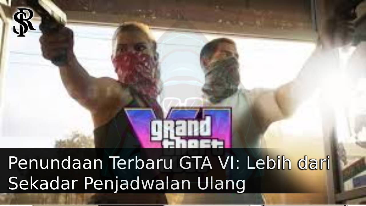 Penundaan Terbaru GTA VI: Lebih dari Sekadar Penjadwalan Ulang