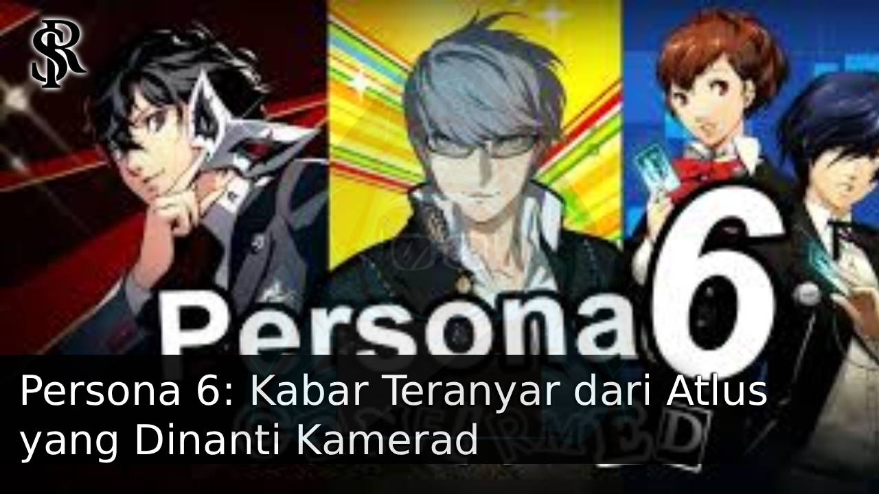 Persona 6: Kabar Teranyar dari Atlus yang Dinanti