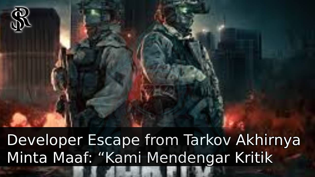 Developer Escape from Tarkov Akhirnya Minta Maaf: “Kami Mendengar Kritik Kalian”